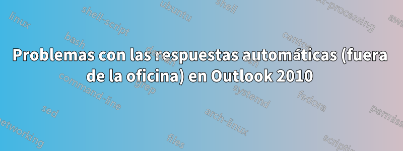 Problemas con las respuestas automáticas (fuera de la oficina) en Outlook 2010