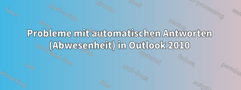 Probleme mit automatischen Antworten (Abwesenheit) in Outlook 2010