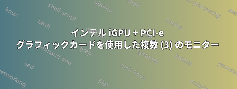 インテル iGPU + PCI-e グラフィックカードを使用した複数 (3) のモニター