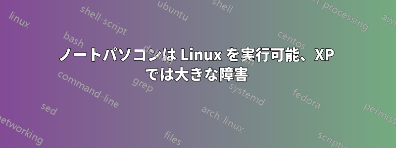 ノートパソコンは Linux を実行可能、XP では大きな障害