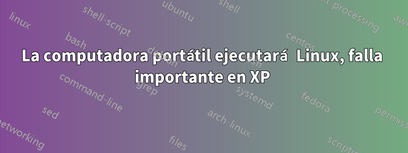 La computadora portátil ejecutará Linux, falla importante en XP