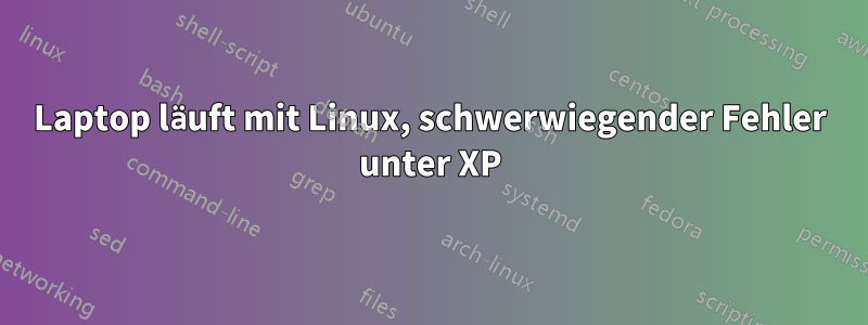 Laptop läuft mit Linux, schwerwiegender Fehler unter XP