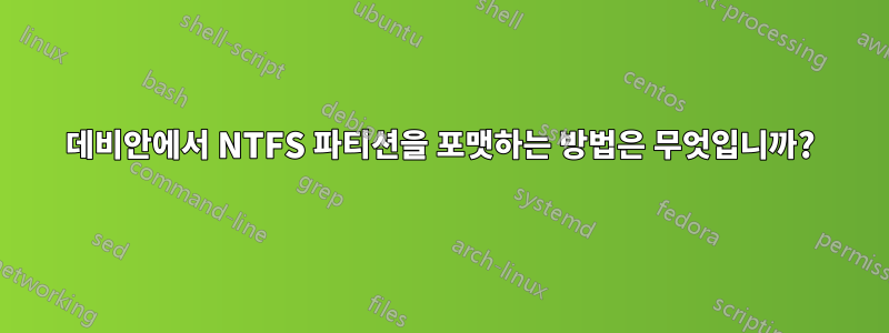 데비안에서 NTFS 파티션을 포맷하는 방법은 무엇입니까?