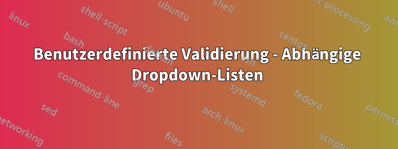 Benutzerdefinierte Validierung - Abhängige Dropdown-Listen