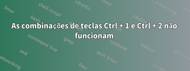 As combinações de teclas Ctrl + 1 e Ctrl + 2 não funcionam