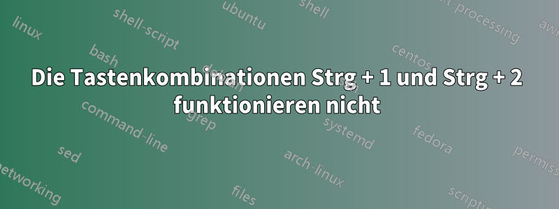 Die Tastenkombinationen Strg + 1 und Strg + 2 funktionieren nicht