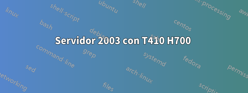 Servidor 2003 con T410 H700