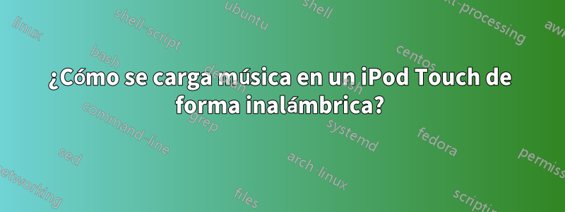 ¿Cómo se carga música en un iPod Touch de forma inalámbrica?