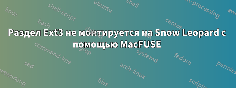 Раздел Ext3 не монтируется на Snow Leopard с помощью MacFUSE