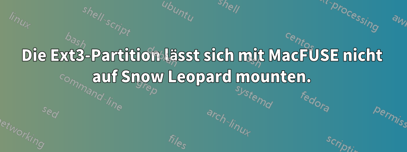 Die Ext3-Partition lässt sich mit MacFUSE nicht auf Snow Leopard mounten.