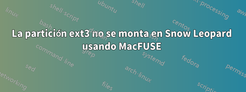 La partición ext3 no se monta en Snow Leopard usando MacFUSE