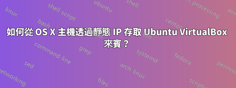 如何從 OS X 主機透過靜態 IP 存取 Ubuntu VirtualBox 來賓？