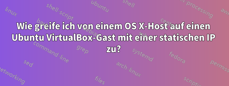 Wie greife ich von einem OS X-Host auf einen Ubuntu VirtualBox-Gast mit einer statischen IP zu?