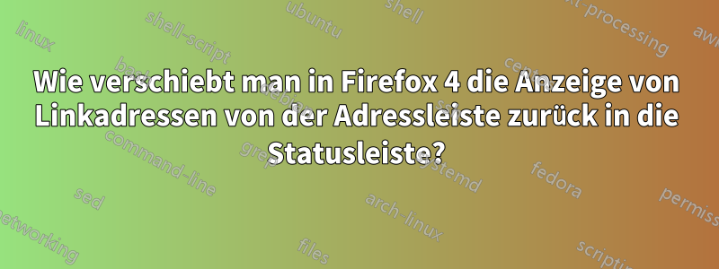 Wie verschiebt man in Firefox 4 die Anzeige von Linkadressen von der Adressleiste zurück in die Statusleiste?