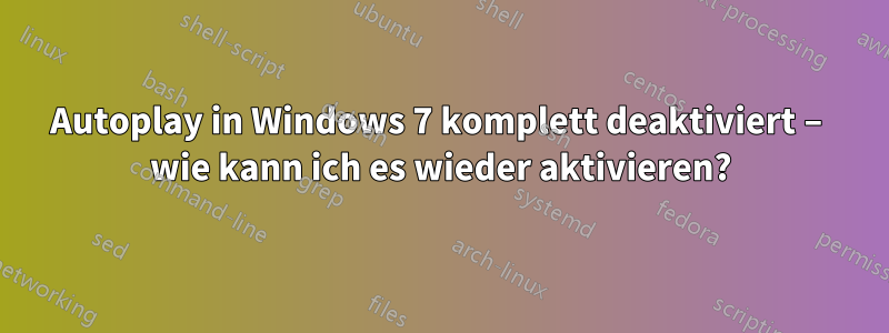 Autoplay in Windows 7 komplett deaktiviert – wie kann ich es wieder aktivieren?