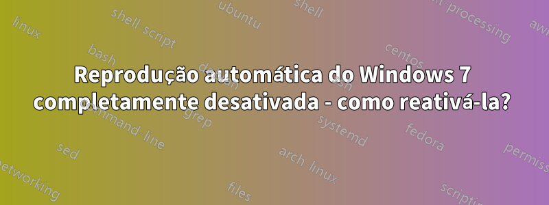 Reprodução automática do Windows 7 completamente desativada - como reativá-la?