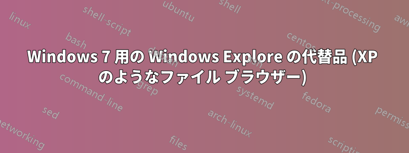 Windows 7 用の Windows Explore の代替品 (XP のようなファイル ブラウザー)