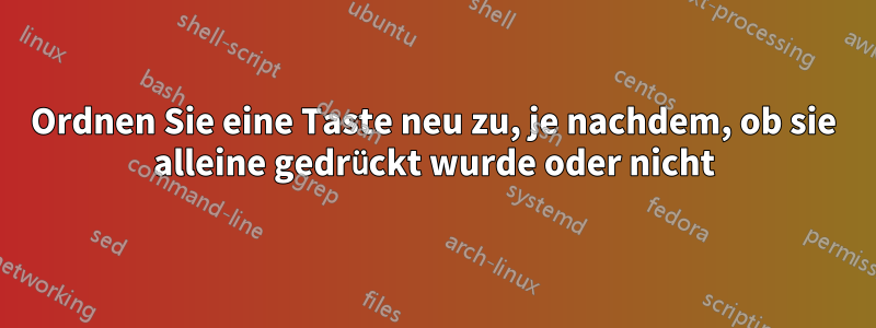 Ordnen Sie eine Taste neu zu, je nachdem, ob sie alleine gedrückt wurde oder nicht