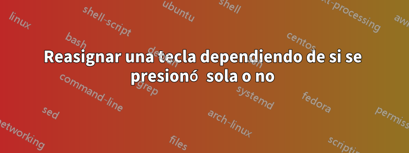 Reasignar una tecla dependiendo de si se presionó sola o no