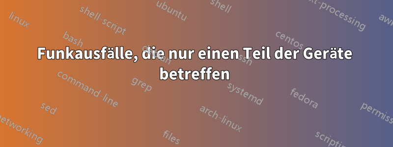 Funkausfälle, die nur einen Teil der Geräte betreffen