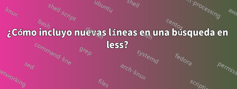 ¿Cómo incluyo nuevas líneas en una búsqueda en less?