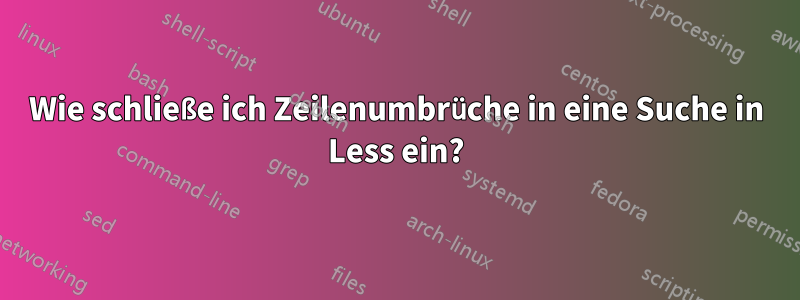 Wie schließe ich Zeilenumbrüche in eine Suche in Less ein?