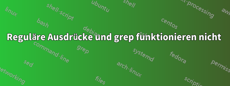 Reguläre Ausdrücke und grep funktionieren nicht