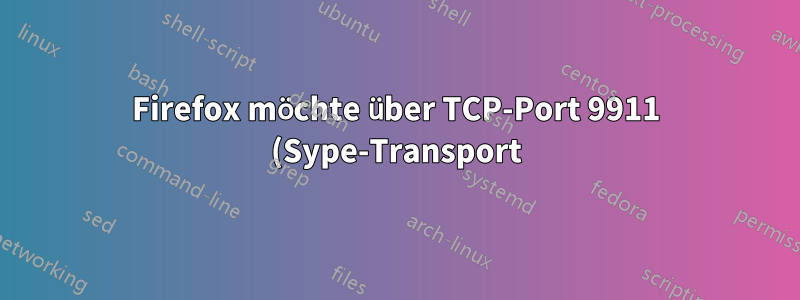 Firefox möchte über TCP-Port 9911 (Sype-Transport) eine Verbindung zu crowdcache1.stonekitty.net herstellen?