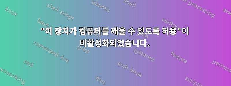 "이 장치가 컴퓨터를 깨울 수 있도록 허용"이 비활성화되었습니다.