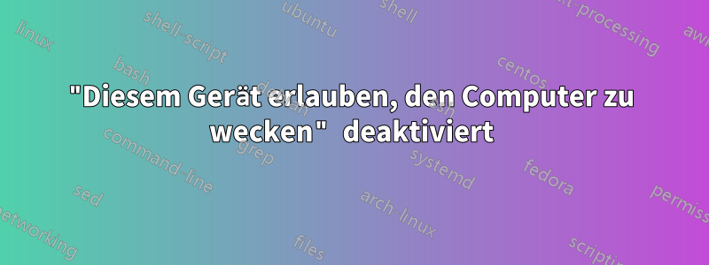 "Diesem Gerät erlauben, den Computer zu wecken" deaktiviert