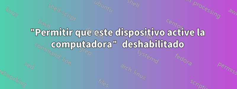 "Permitir que este dispositivo active la computadora" deshabilitado