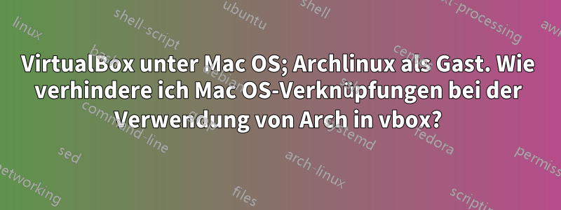 VirtualBox unter Mac OS; Archlinux als Gast. Wie verhindere ich Mac OS-Verknüpfungen bei der Verwendung von Arch in vbox?