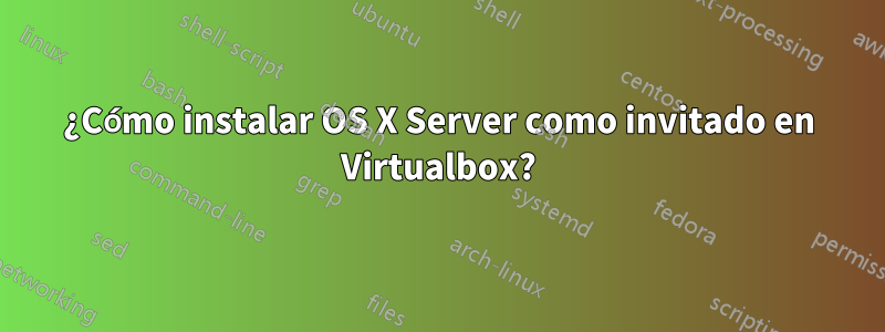 ¿Cómo instalar OS X Server como invitado en Virtualbox?