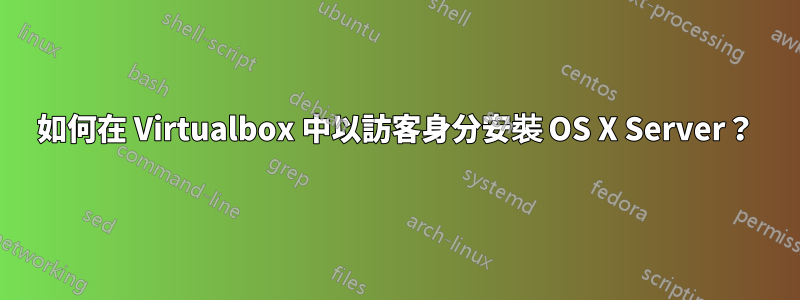 如何在 Virtualbox 中以訪客身分安裝 OS X Server？