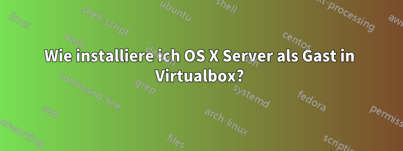 Wie installiere ich OS X Server als Gast in Virtualbox?