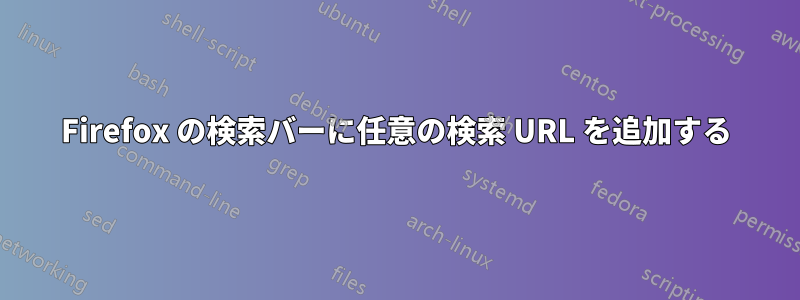 Firefox の検索バーに任意の検索 URL を追加する