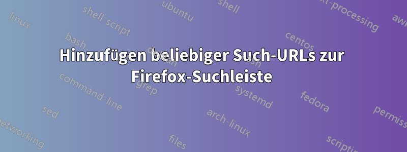 Hinzufügen beliebiger Such-URLs zur Firefox-Suchleiste