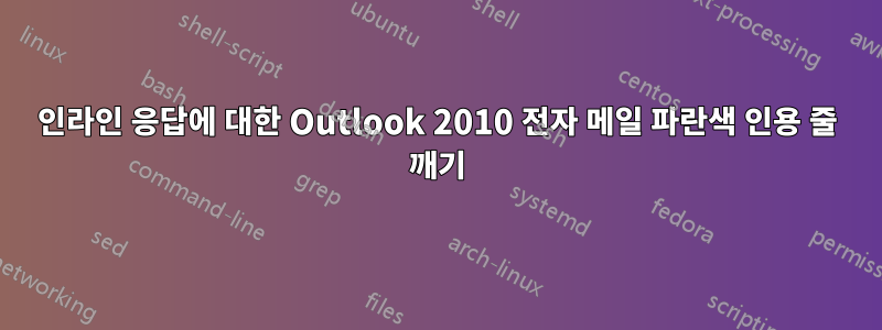 인라인 응답에 대한 Outlook 2010 전자 메일 파란색 인용 줄 깨기