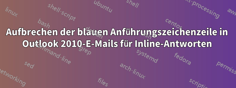 Aufbrechen der blauen Anführungszeichenzeile in Outlook 2010-E-Mails für Inline-Antworten