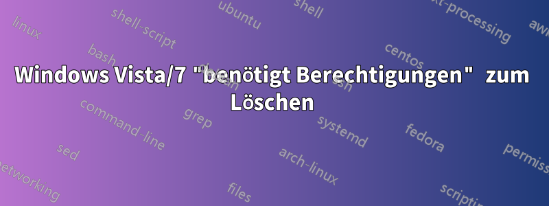 Windows Vista/7 "benötigt Berechtigungen" zum Löschen