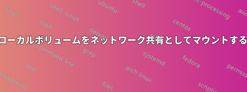 ローカルボリュームをネットワーク共有としてマウントする