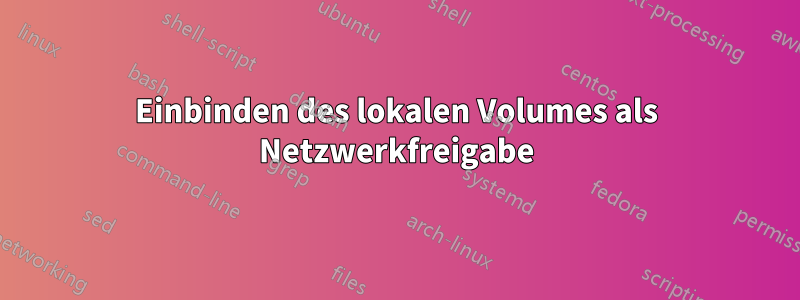 Einbinden des lokalen Volumes als Netzwerkfreigabe