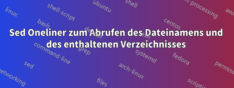 Sed Oneliner zum Abrufen des Dateinamens und des enthaltenen Verzeichnisses