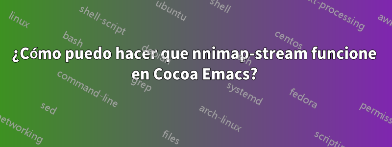 ¿Cómo puedo hacer que nnimap-stream funcione en Cocoa Emacs?