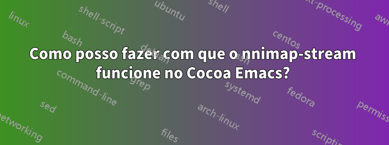 Como posso fazer com que o nnimap-stream funcione no Cocoa Emacs?