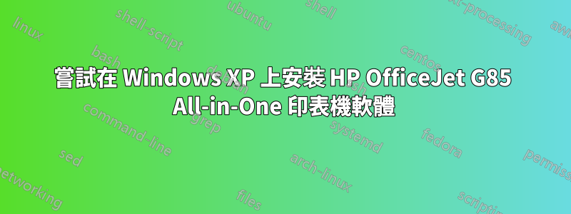 嘗試在 Windows XP 上安裝 HP OfficeJet G85 All-in-One 印表機軟體