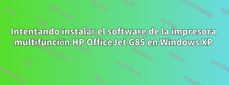 Intentando instalar el software de la impresora multifunción HP OfficeJet G85 en Windows XP