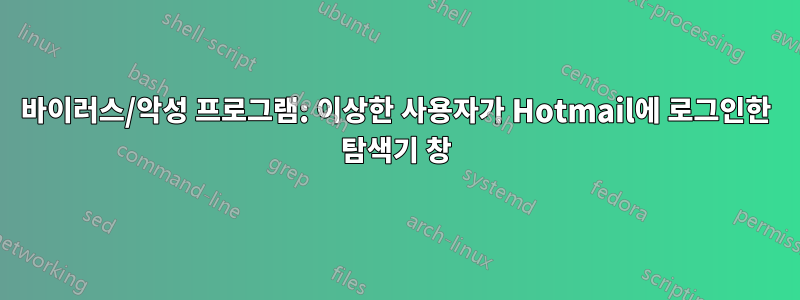 바이러스/악성 프로그램: 이상한 사용자가 Hotmail에 로그인한 탐색기 창