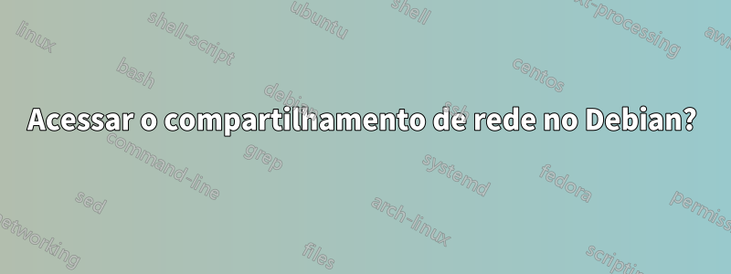 Acessar o compartilhamento de rede no Debian?