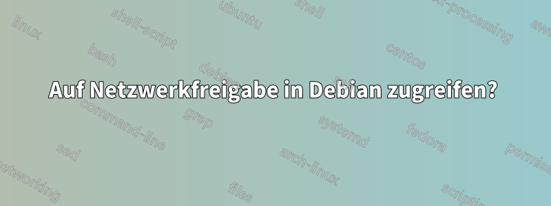 Auf Netzwerkfreigabe in Debian zugreifen?